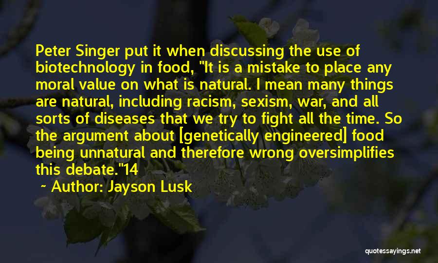 Jayson Lusk Quotes: Peter Singer Put It When Discussing The Use Of Biotechnology In Food, It Is A Mistake To Place Any Moral