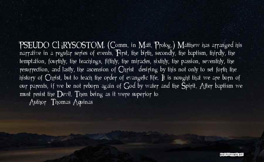 Thomas Aquinas Quotes: Pseudo-chrysostom. (comm. In Matt. Prolog.) Matthew Has Arranged His Narrative In A Regular Series Of Events. First, The Birth, Secondly,