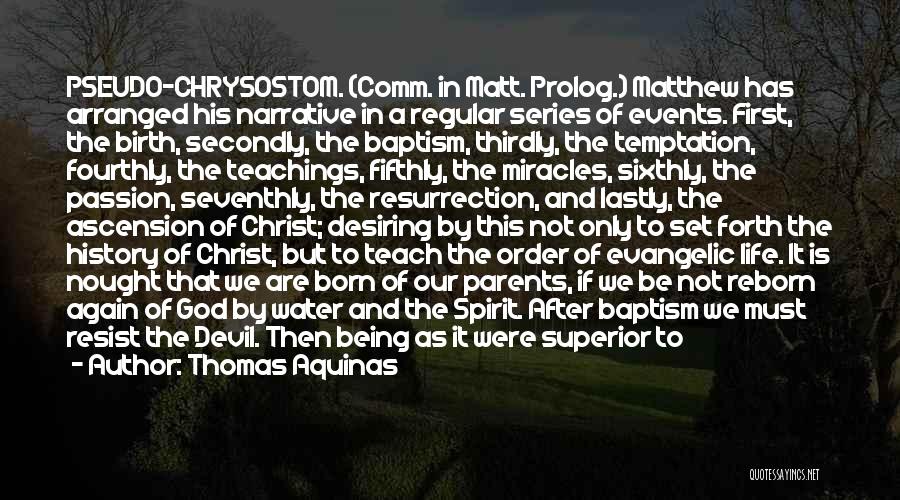 Thomas Aquinas Quotes: Pseudo-chrysostom. (comm. In Matt. Prolog.) Matthew Has Arranged His Narrative In A Regular Series Of Events. First, The Birth, Secondly,