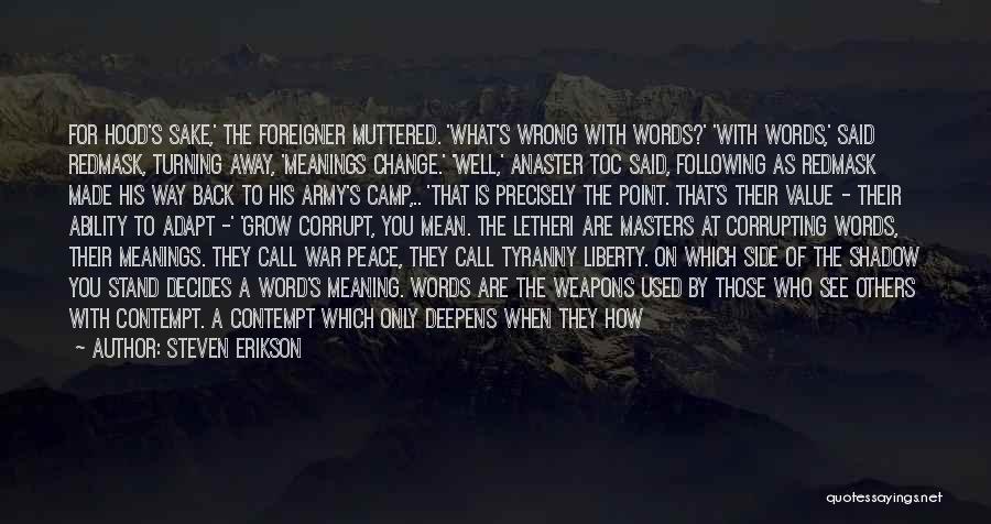 Steven Erikson Quotes: For Hood's Sake,' The Foreigner Muttered. 'what's Wrong With Words?' 'with Words,' Said Redmask, Turning Away, 'meanings Change.' 'well,' Anaster