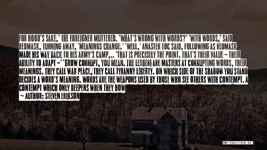 Steven Erikson Quotes: For Hood's Sake,' The Foreigner Muttered. 'what's Wrong With Words?' 'with Words,' Said Redmask, Turning Away, 'meanings Change.' 'well,' Anaster