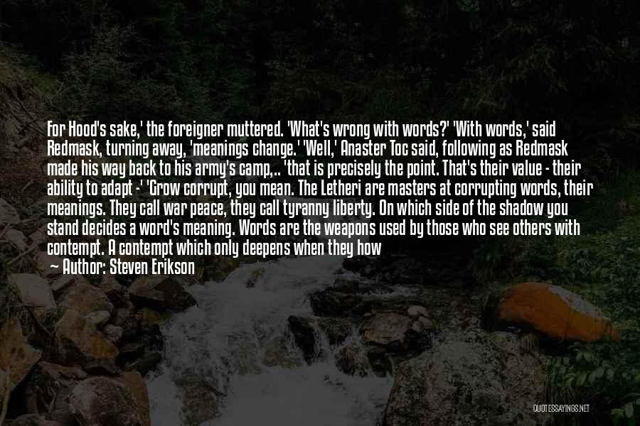 Steven Erikson Quotes: For Hood's Sake,' The Foreigner Muttered. 'what's Wrong With Words?' 'with Words,' Said Redmask, Turning Away, 'meanings Change.' 'well,' Anaster