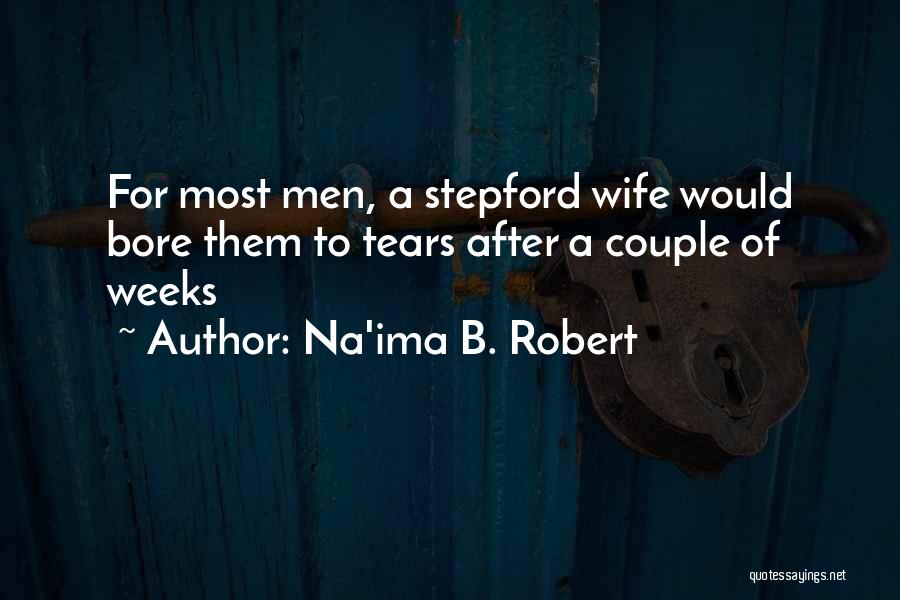 Na'ima B. Robert Quotes: For Most Men, A Stepford Wife Would Bore Them To Tears After A Couple Of Weeks