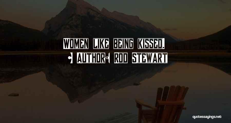 Rod Stewart Quotes: Women Like Being Kissed.