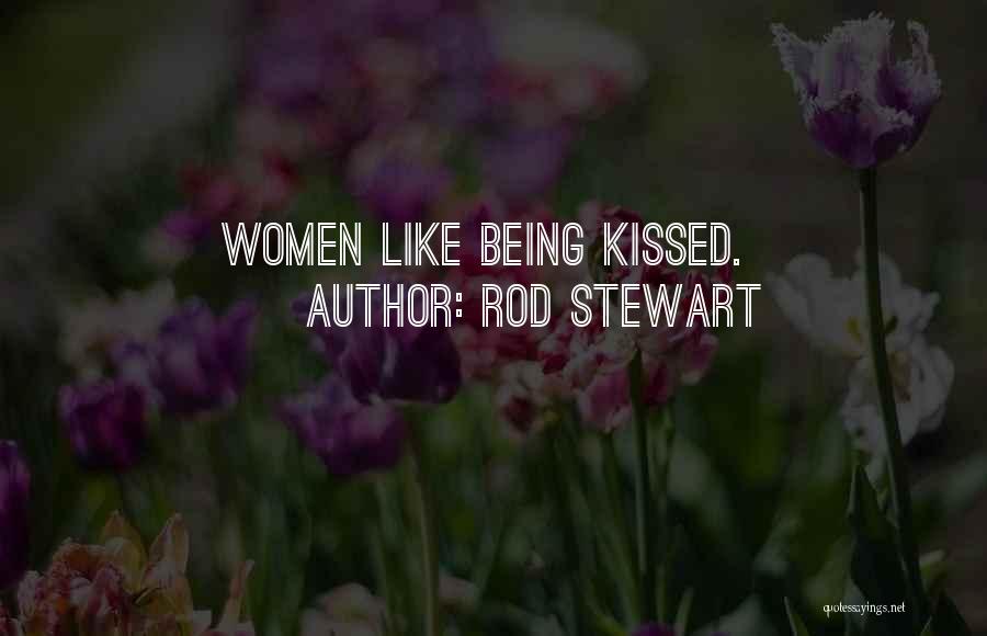 Rod Stewart Quotes: Women Like Being Kissed.