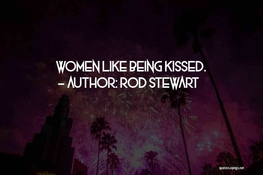 Rod Stewart Quotes: Women Like Being Kissed.