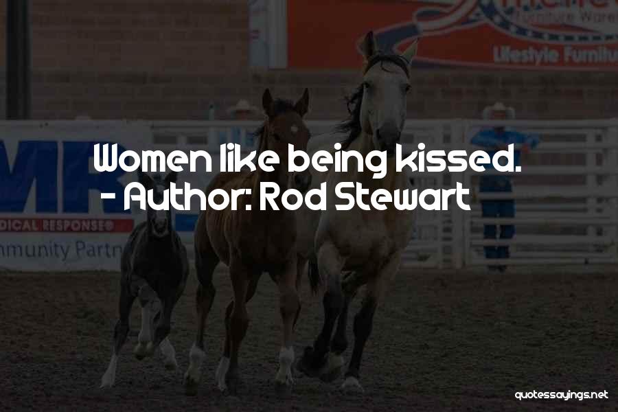 Rod Stewart Quotes: Women Like Being Kissed.
