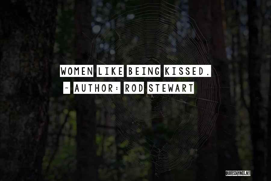 Rod Stewart Quotes: Women Like Being Kissed.