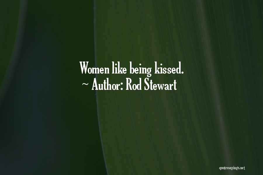 Rod Stewart Quotes: Women Like Being Kissed.