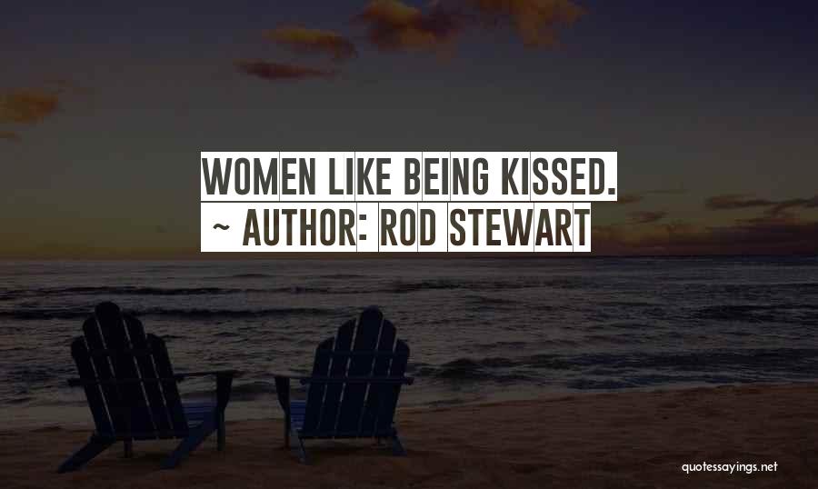 Rod Stewart Quotes: Women Like Being Kissed.