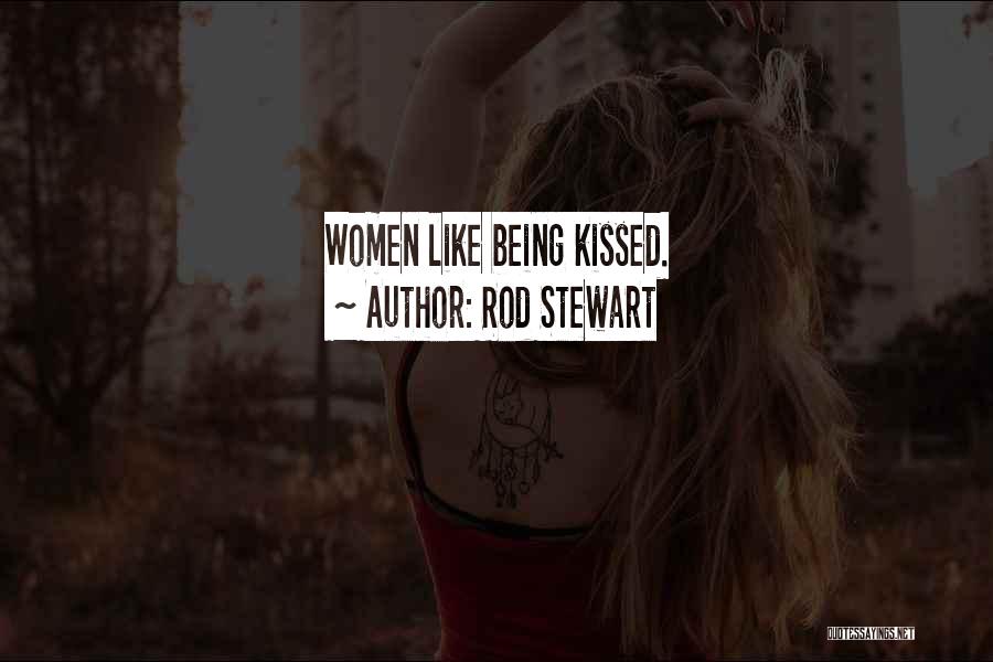 Rod Stewart Quotes: Women Like Being Kissed.