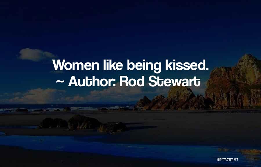 Rod Stewart Quotes: Women Like Being Kissed.