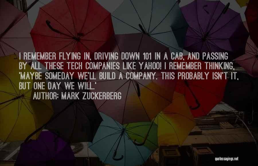 Mark Zuckerberg Quotes: I Remember Flying In, Driving Down 101 In A Cab, And Passing By All These Tech Companies Like Yahoo! I