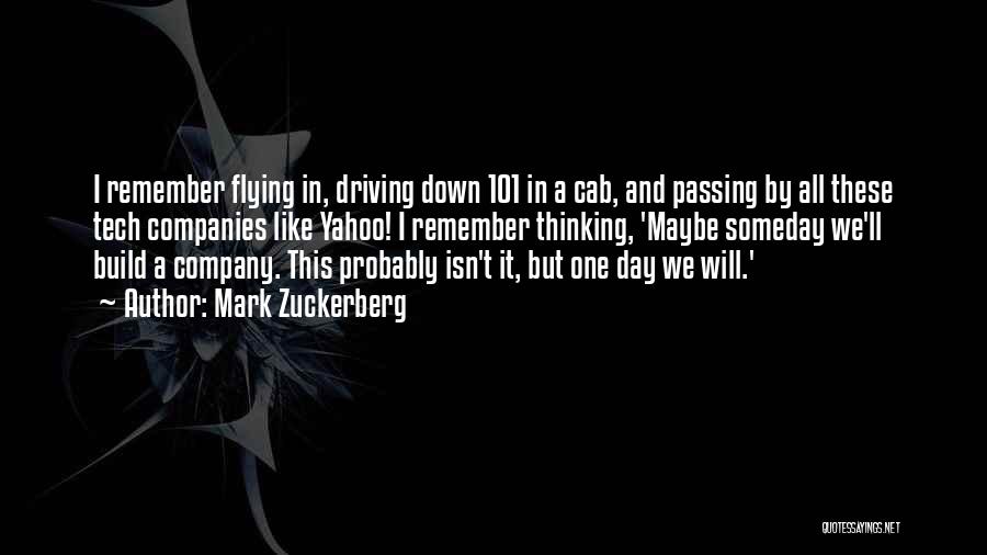 Mark Zuckerberg Quotes: I Remember Flying In, Driving Down 101 In A Cab, And Passing By All These Tech Companies Like Yahoo! I