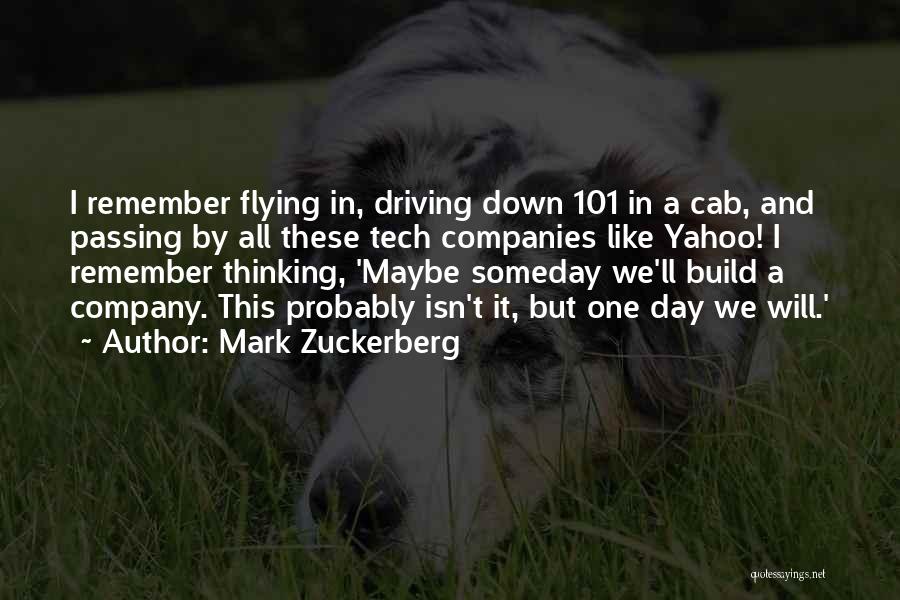 Mark Zuckerberg Quotes: I Remember Flying In, Driving Down 101 In A Cab, And Passing By All These Tech Companies Like Yahoo! I