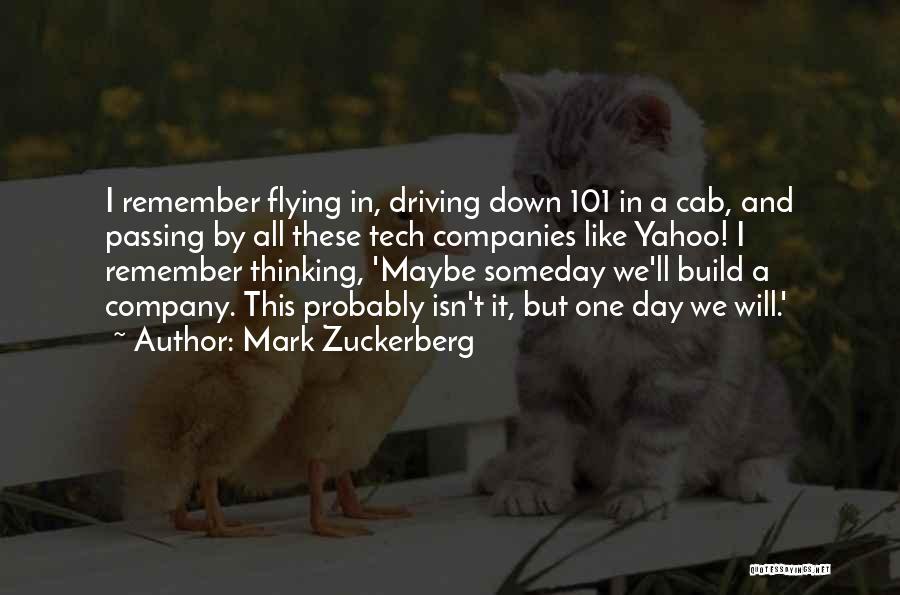 Mark Zuckerberg Quotes: I Remember Flying In, Driving Down 101 In A Cab, And Passing By All These Tech Companies Like Yahoo! I