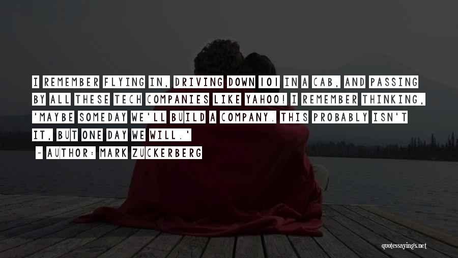 Mark Zuckerberg Quotes: I Remember Flying In, Driving Down 101 In A Cab, And Passing By All These Tech Companies Like Yahoo! I