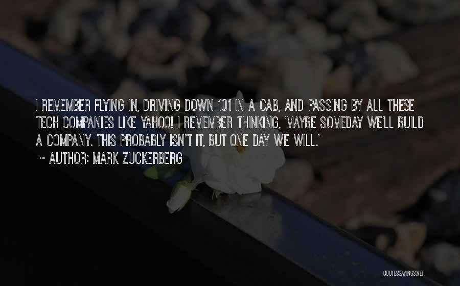 Mark Zuckerberg Quotes: I Remember Flying In, Driving Down 101 In A Cab, And Passing By All These Tech Companies Like Yahoo! I