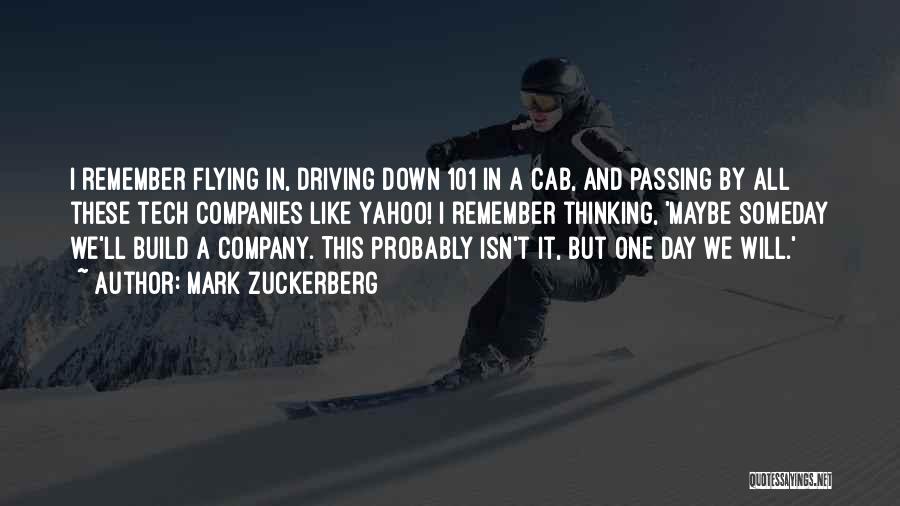 Mark Zuckerberg Quotes: I Remember Flying In, Driving Down 101 In A Cab, And Passing By All These Tech Companies Like Yahoo! I