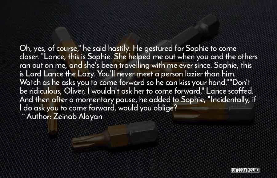 Zeinab Alayan Quotes: Oh, Yes, Of Course, He Said Hastily. He Gestured For Sophie To Come Closer. Lance, This Is Sophie. She Helped