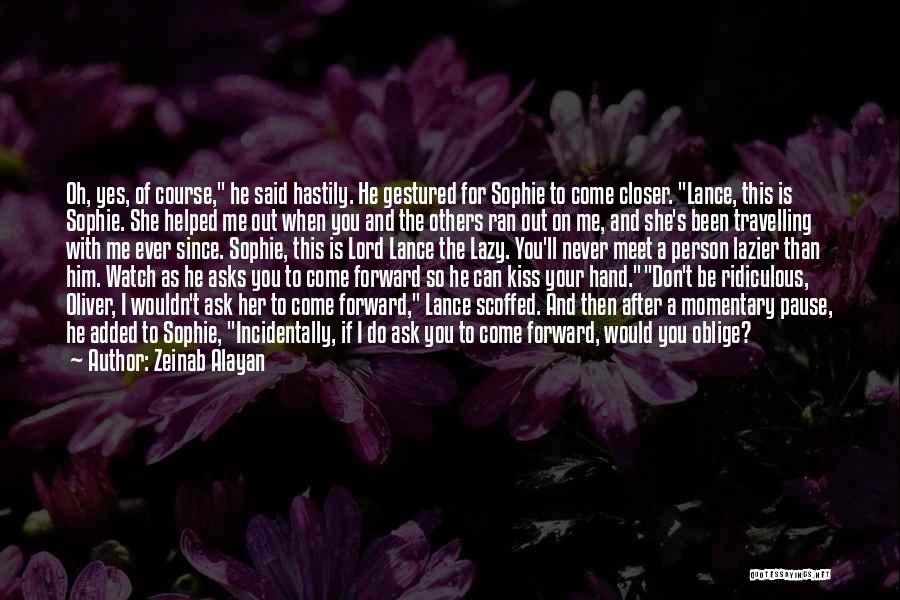 Zeinab Alayan Quotes: Oh, Yes, Of Course, He Said Hastily. He Gestured For Sophie To Come Closer. Lance, This Is Sophie. She Helped