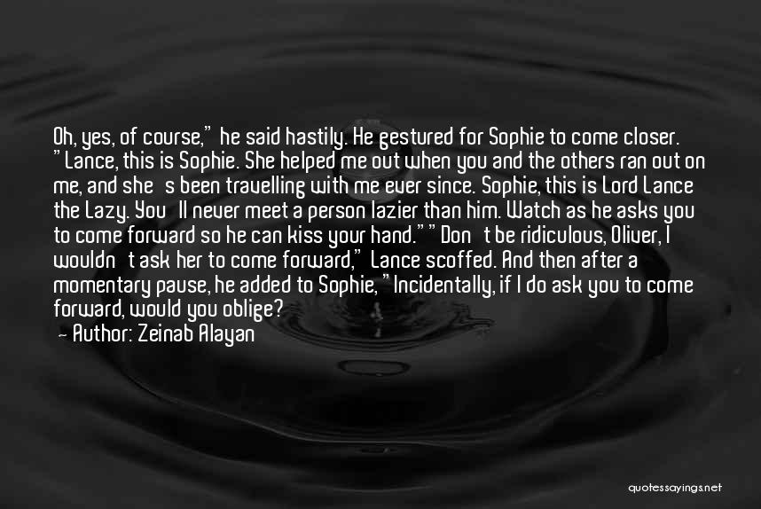 Zeinab Alayan Quotes: Oh, Yes, Of Course, He Said Hastily. He Gestured For Sophie To Come Closer. Lance, This Is Sophie. She Helped
