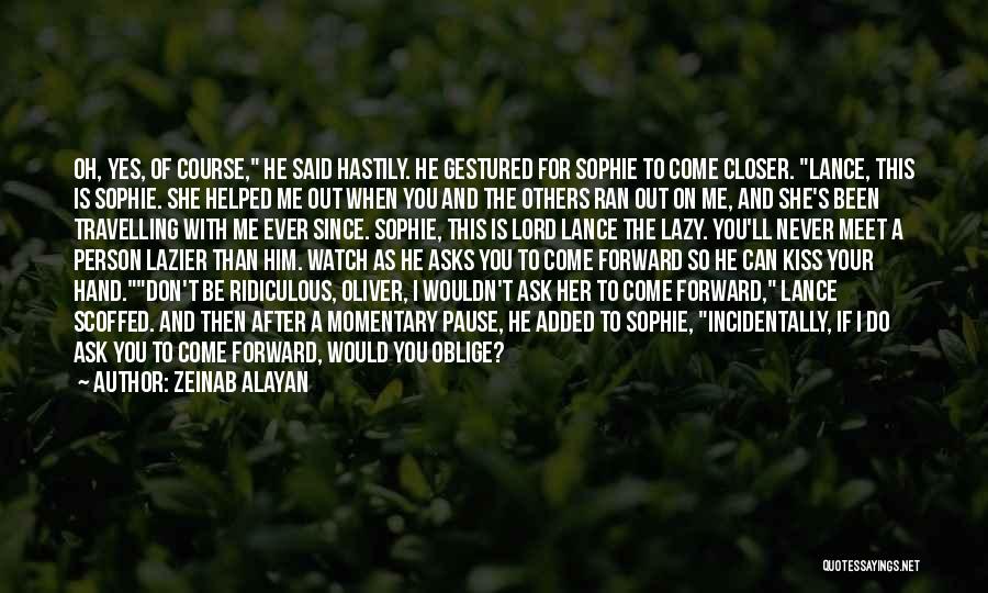 Zeinab Alayan Quotes: Oh, Yes, Of Course, He Said Hastily. He Gestured For Sophie To Come Closer. Lance, This Is Sophie. She Helped