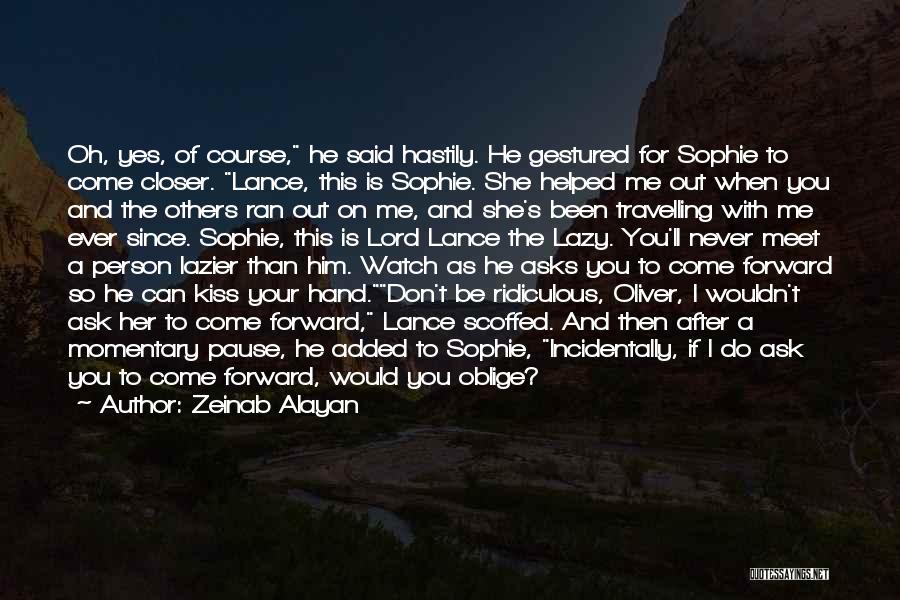 Zeinab Alayan Quotes: Oh, Yes, Of Course, He Said Hastily. He Gestured For Sophie To Come Closer. Lance, This Is Sophie. She Helped