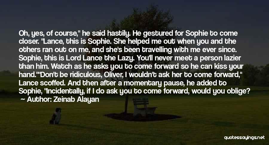 Zeinab Alayan Quotes: Oh, Yes, Of Course, He Said Hastily. He Gestured For Sophie To Come Closer. Lance, This Is Sophie. She Helped