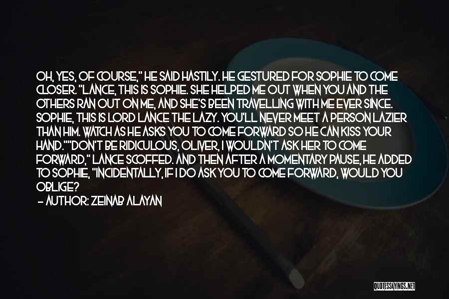 Zeinab Alayan Quotes: Oh, Yes, Of Course, He Said Hastily. He Gestured For Sophie To Come Closer. Lance, This Is Sophie. She Helped