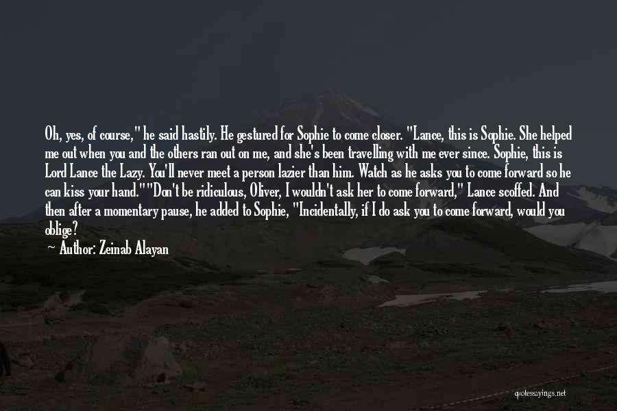 Zeinab Alayan Quotes: Oh, Yes, Of Course, He Said Hastily. He Gestured For Sophie To Come Closer. Lance, This Is Sophie. She Helped