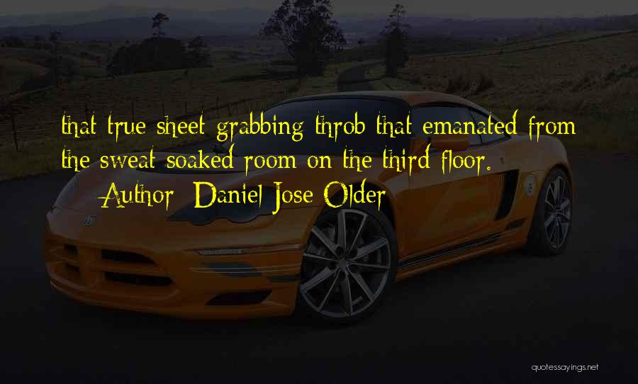 Daniel Jose Older Quotes: That True Sheet-grabbing Throb That Emanated From The Sweat-soaked Room On The Third Floor.