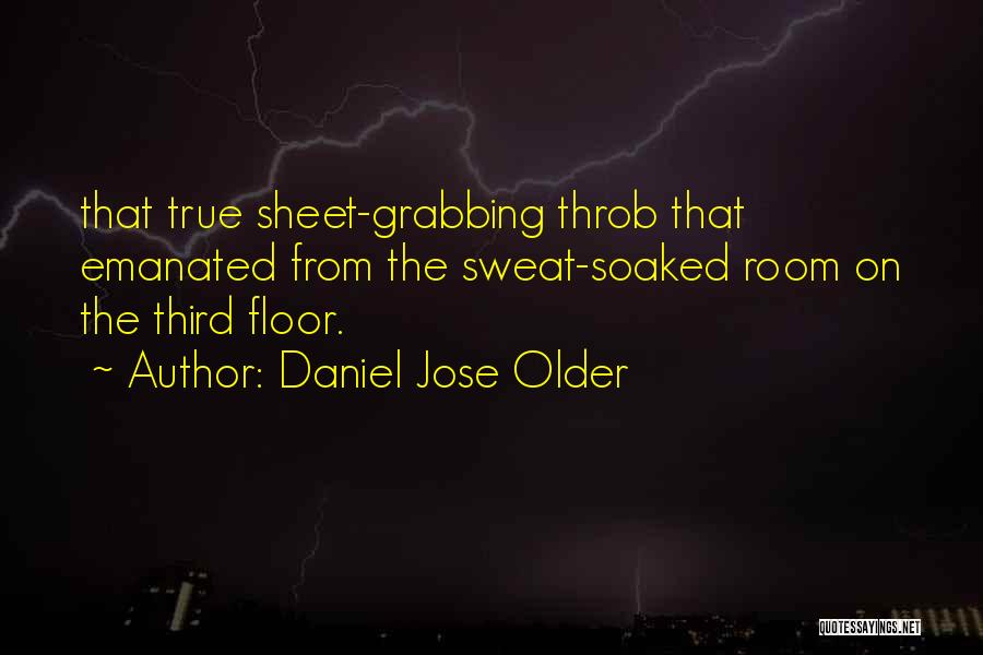Daniel Jose Older Quotes: That True Sheet-grabbing Throb That Emanated From The Sweat-soaked Room On The Third Floor.