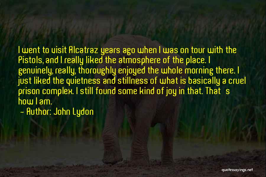 John Lydon Quotes: I Went To Visit Alcatraz Years Ago When I Was On Tour With The Pistols, And I Really Liked The