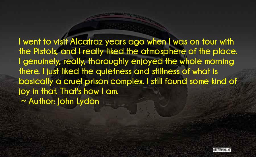 John Lydon Quotes: I Went To Visit Alcatraz Years Ago When I Was On Tour With The Pistols, And I Really Liked The