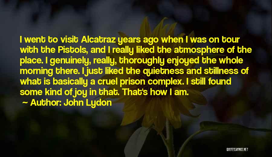 John Lydon Quotes: I Went To Visit Alcatraz Years Ago When I Was On Tour With The Pistols, And I Really Liked The