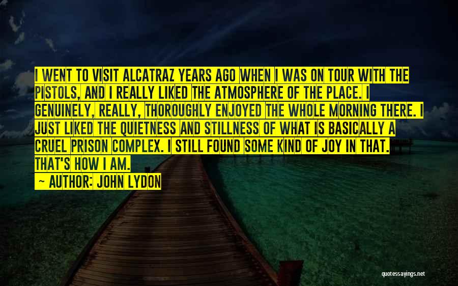 John Lydon Quotes: I Went To Visit Alcatraz Years Ago When I Was On Tour With The Pistols, And I Really Liked The