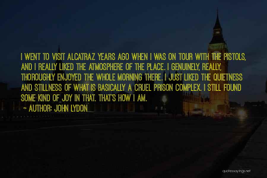 John Lydon Quotes: I Went To Visit Alcatraz Years Ago When I Was On Tour With The Pistols, And I Really Liked The