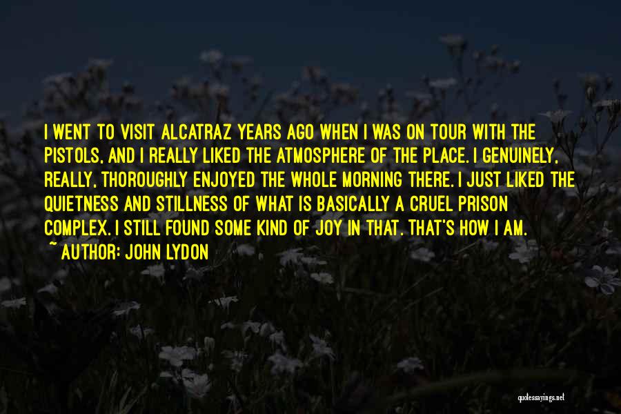 John Lydon Quotes: I Went To Visit Alcatraz Years Ago When I Was On Tour With The Pistols, And I Really Liked The