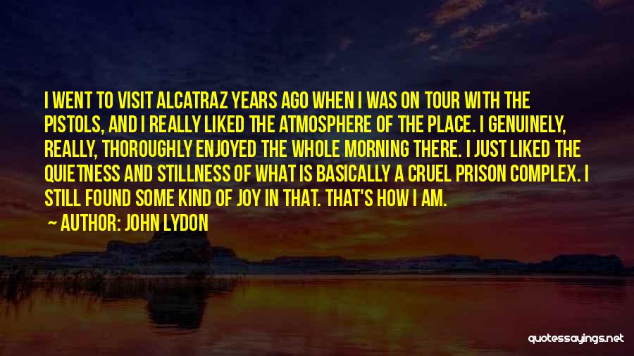 John Lydon Quotes: I Went To Visit Alcatraz Years Ago When I Was On Tour With The Pistols, And I Really Liked The