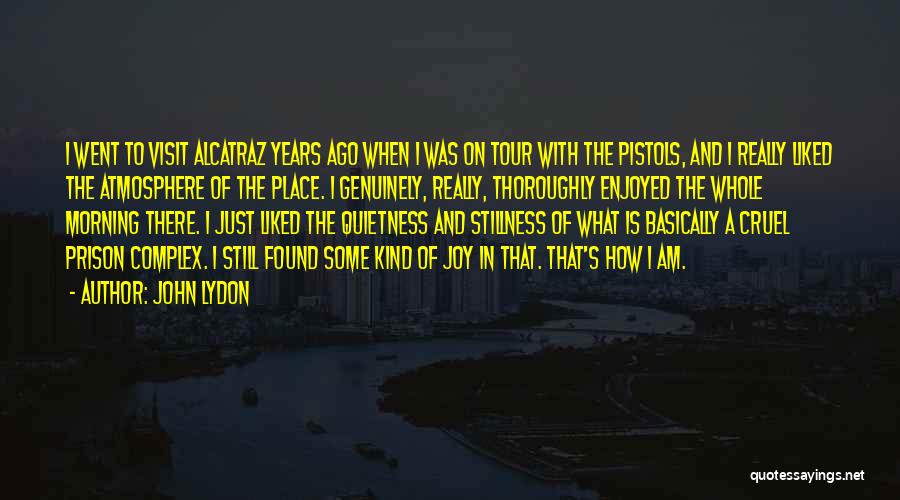 John Lydon Quotes: I Went To Visit Alcatraz Years Ago When I Was On Tour With The Pistols, And I Really Liked The