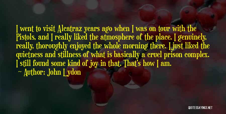 John Lydon Quotes: I Went To Visit Alcatraz Years Ago When I Was On Tour With The Pistols, And I Really Liked The