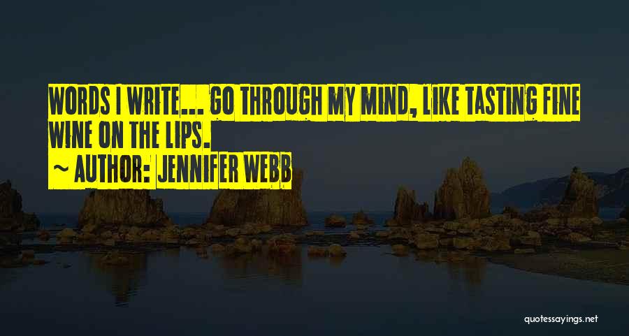Jennifer Webb Quotes: Words I Write... Go Through My Mind, Like Tasting Fine Wine On The Lips.