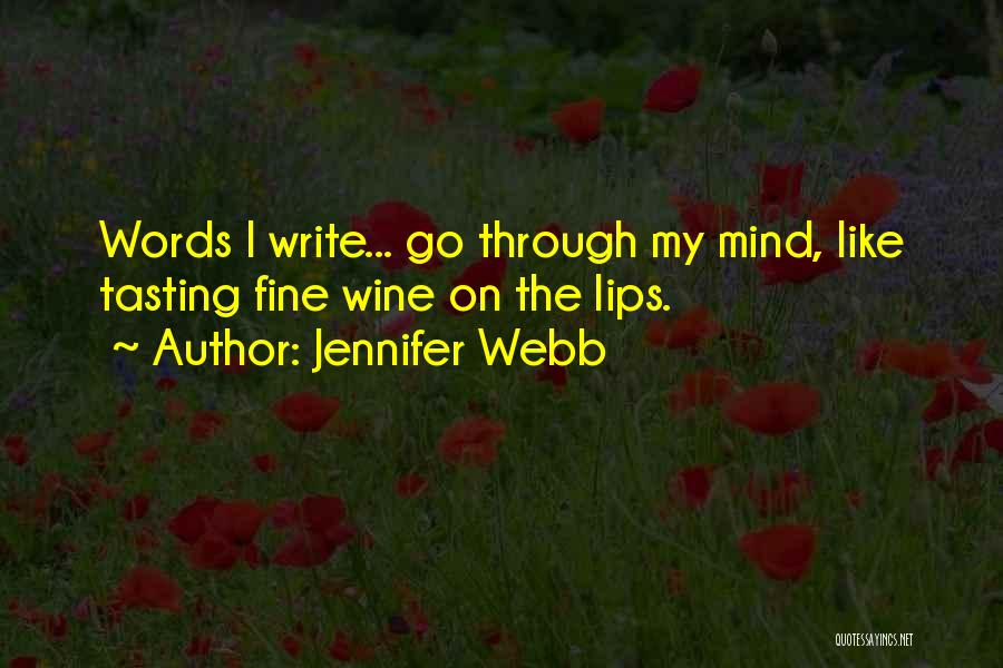 Jennifer Webb Quotes: Words I Write... Go Through My Mind, Like Tasting Fine Wine On The Lips.