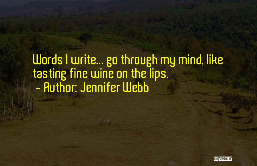 Jennifer Webb Quotes: Words I Write... Go Through My Mind, Like Tasting Fine Wine On The Lips.