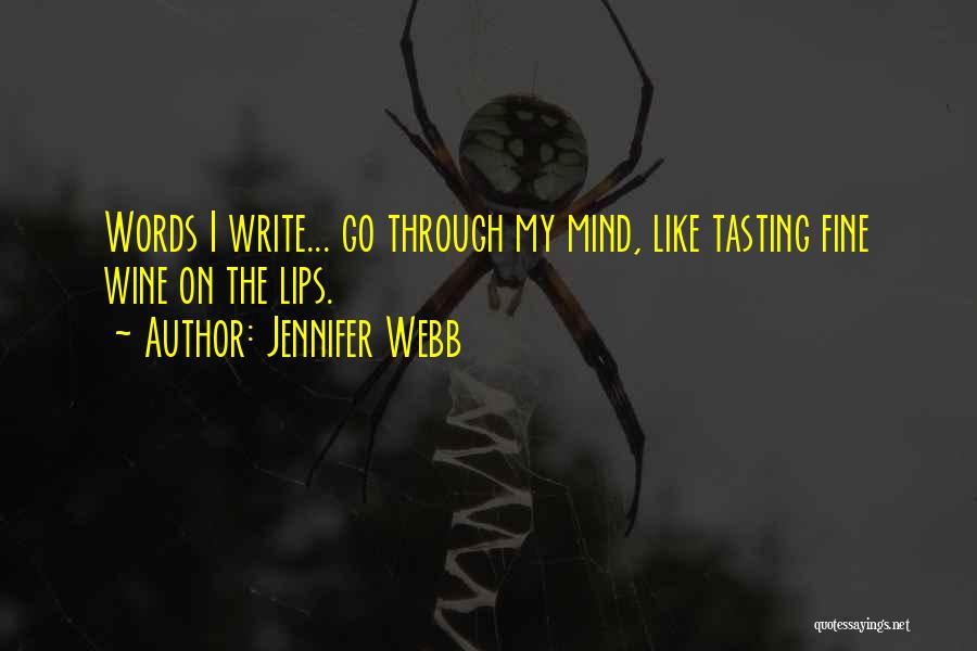 Jennifer Webb Quotes: Words I Write... Go Through My Mind, Like Tasting Fine Wine On The Lips.