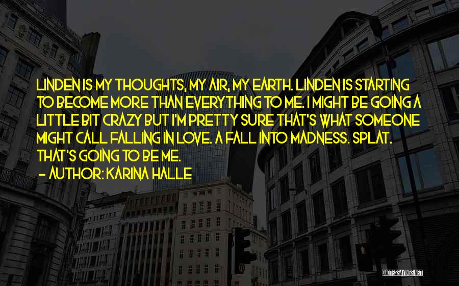 Karina Halle Quotes: Linden Is My Thoughts, My Air, My Earth. Linden Is Starting To Become More Than Everything To Me. I Might