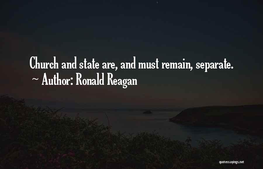 Ronald Reagan Quotes: Church And State Are, And Must Remain, Separate.