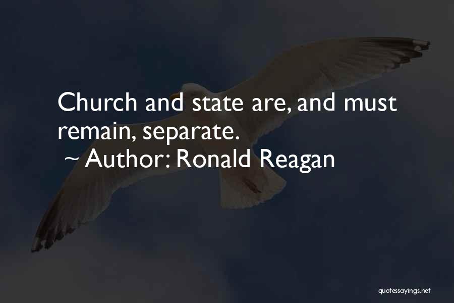Ronald Reagan Quotes: Church And State Are, And Must Remain, Separate.