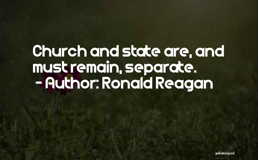 Ronald Reagan Quotes: Church And State Are, And Must Remain, Separate.